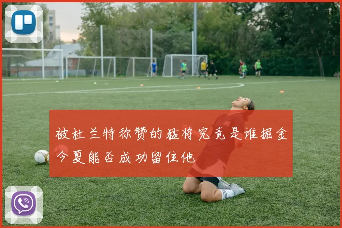 被杜兰特称赞的猛将究竟是谁掘金今夏能否成功留住他